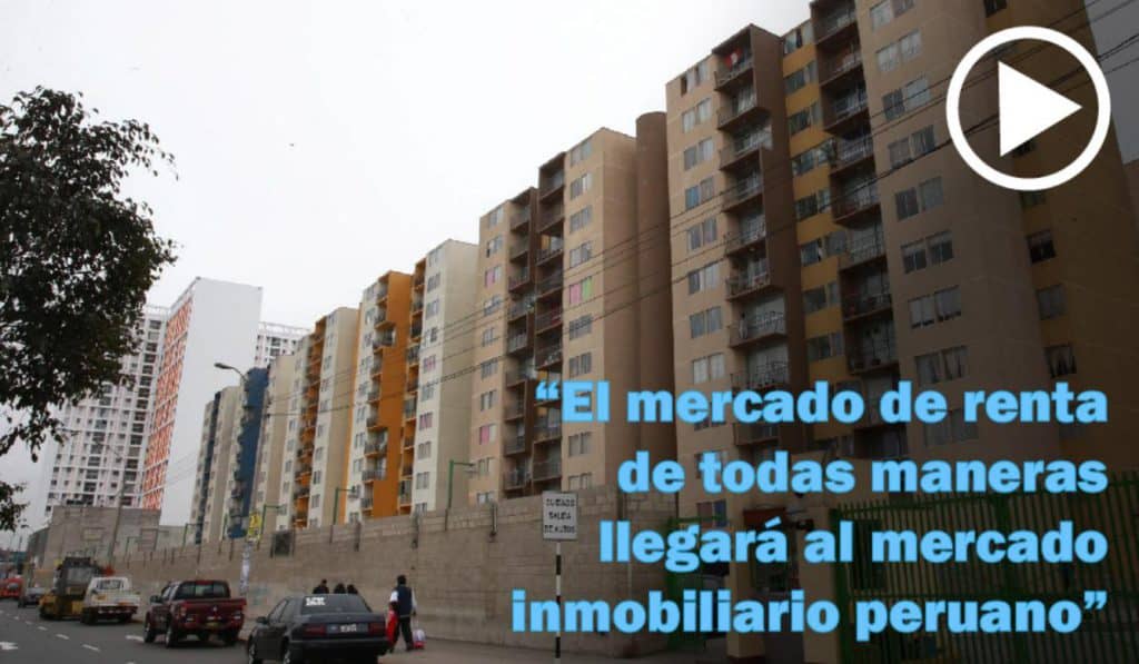 "El mercado de rentas de todas maneras llegará (al mercado inmobiliario peruano)"